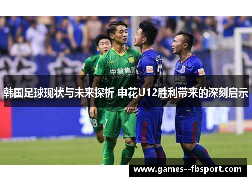 韩国足球现状与未来探析 申花U12胜利带来的深刻启示